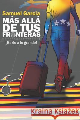 Más allá de tus fronteras: Un sublime aliento para alcanzar tus sueños García Pirela, Samuel 9781077803589 Independently Published - książka