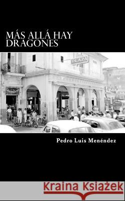 Más allá hay dragones Menendez, Pedro Luis 9781536958348 Createspace Independent Publishing Platform - książka