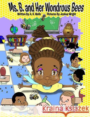 Ms. B. and Her Wondrous Bees A. R. Wells Joshua Wright 9781522919940 Createspace Independent Publishing Platform - książka