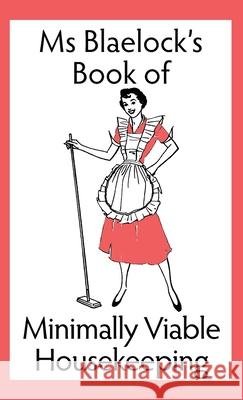 Ms Blaelock's Book of Minimally Viable Housekeeping Blaelock, Alexandria 9781925749021 Alexandria Blaelock - książka