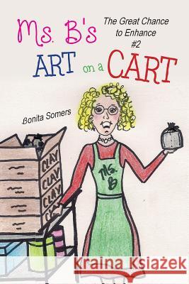 Ms. B's Art on a Cart: The Great Chance to Enhance Bonita Somers Bonita Somers 9780692971666 Bonita Somers - książka