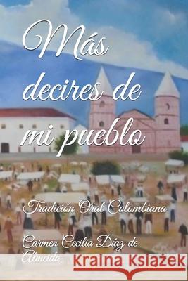 Más decires de mi pueblo: Tradición Oral Colombiana Díaz de Almeida, Carmen Cecilia 9781984054098 Createspace Independent Publishing Platform - książka