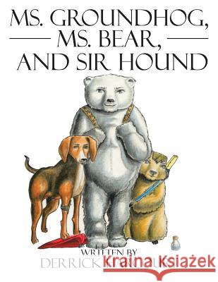 Ms. Groundhog, Ms. Bear, and Sir Hound Derrick Harcourt 9781504925488 Authorhouse - książka