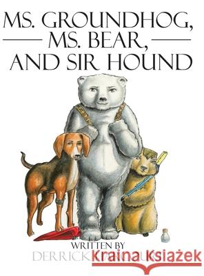 Ms. Groundhog, Ms. Bear, and Sir Hound Derrick Harcourt 9781504932790 Authorhouse - książka