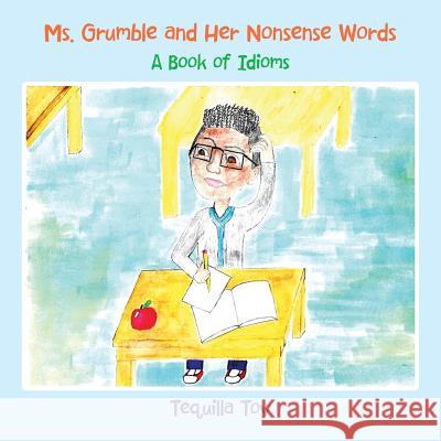 Ms. Grumble and Her Nonsense Words: A Book of Idioms Tequilla Toy 9781543751413 Partridge Publishing Singapore - książka