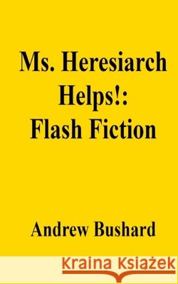 Ms. Heresiarch Helps!: Flash Fiction Andrew Bushard 9798336184365 Independently Published - książka