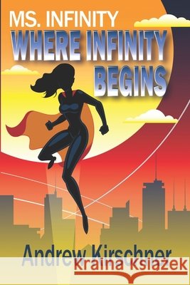 Ms. Infinity: Where Infinity Begins Andrew Kirschner 9781718192201 Independently Published - książka