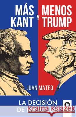 Más Kant y menos Trump: La decisión de negociar Juan Mateo Díaz 9788418263187 Editorial Kolima, S.L. - książka