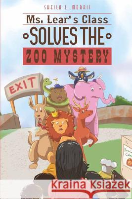 Ms. Lear's Class Solves the Zoo Mystery Sheila L. Morris 9781545133576 Createspace Independent Publishing Platform - książka