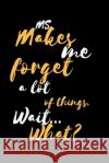 MS Makes Me Forget a Lot of Things. Wait...What? Hanh Hoang 9781797562704 Independently Published