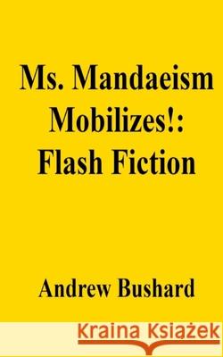 Ms. Mandaeism Mobilizes!: Flash Fiction Andrew Bushard 9798334332898 Independently Published - książka