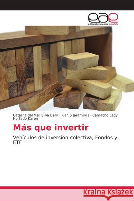 Más que invertir : Vehículos de inversión colectiva, Fondos y ETF Silva Bello, Catalina del Mar; Jaramillo J, Juan S; Hurtado Karen, Camacho Lady 9786202243629 Editorial Académica Española - książka