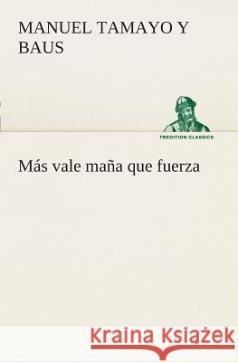 Más vale maña que fuerza Manuel Tamayo y Baus 9783849526368 Tredition Classics - książka