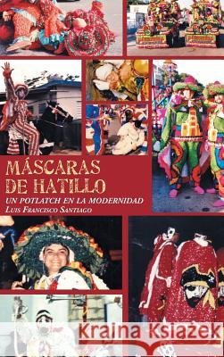 Máscaras de Hatillo: Un potlatch en la modernidad Santiago, Luis Francisco 9781506501482 Palibrio - książka