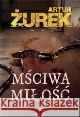 Mściwa Miłość Artur Żurek 9788368037098 Wydawnictwo Nocą - książka