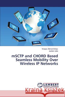 mSCTP and CHORD Based Seamless Mobility Over Wireless IP Networks Imtiaz Waqas Ahmed                       Udin Jashim 9783659683688 LAP Lambert Academic Publishing - książka
