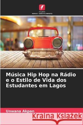 M?sica Hip Hop na R?dio e o Estilo de Vida dos Estudantes em Lagos Unwana Akpan 9786205718537 Edicoes Nosso Conhecimento - książka