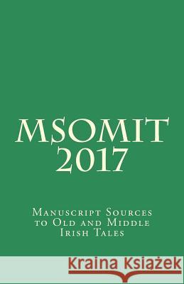 MsOmit 2017: Manuscript Sources to Old and Middle Irish Tales Corthals, Johan 9781542630023 Createspace Independent Publishing Platform - książka