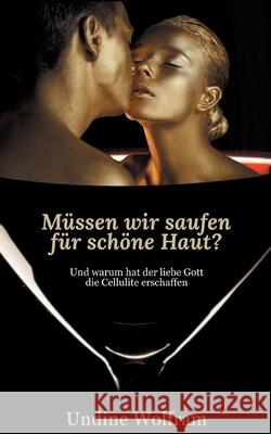 Müssen wir saufen für schöne Haut?: und warum hat der liebe Gott die Cellulite erschaffen? Wolfram, Undine 9783748166832 Books on Demand - książka