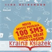 Místo abyste posílala 100 sms můžete dělat 100 lepších věcí Ilka Heinemann 9788073494759 Pragma - książka
