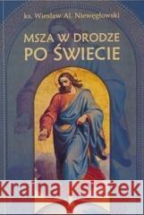 Msza święta w drodze po świecie Jerzy Grześkowiak 9788365600790 Inicjatywa Ewangelizacyjna Wejdźmy na Szczyt - książka