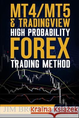 MT4/MT5 High Probability Forex Trading Method Brown, Jim 9781536910193 Createspace Independent Publishing Platform - książka