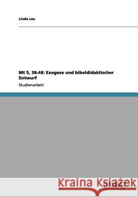 Mt 5, 38-48: Exegese und bibeldidaktischer Entwurf Lau, Linda 9783656165095 Grin Verlag - książka