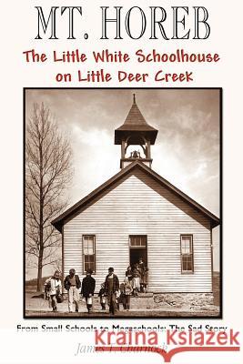Mt. Horeb: The Little White Schoolhouse on Little Deer Creek Charnock, James T. 9781587365775 Wheatmark - książka
