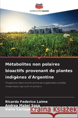 Métabolites non polaires bioactifs provenant de plantes indigènes d'Argentine Laime, Ricardo Federico 9786205396230 Editions Notre Savoir - książka