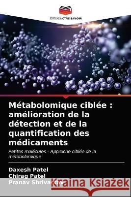 Métabolomique ciblée: amélioration de la détection et de la quantification des médicaments Patel, Daxesh 9786203329346 KS OmniScriptum Publishing - książka