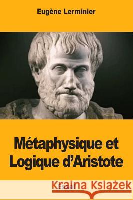 Métaphysique et Logique d'Aristote Lerminier, Eugene 9781976474996 Createspace Independent Publishing Platform - książka