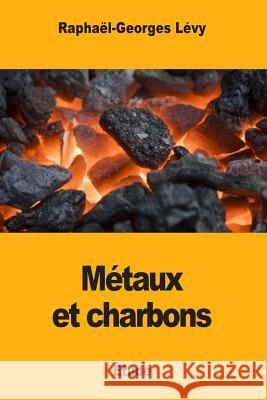 Métaux et Charbons Levy, Raphael-Georges 9781981179213 Createspace Independent Publishing Platform - książka