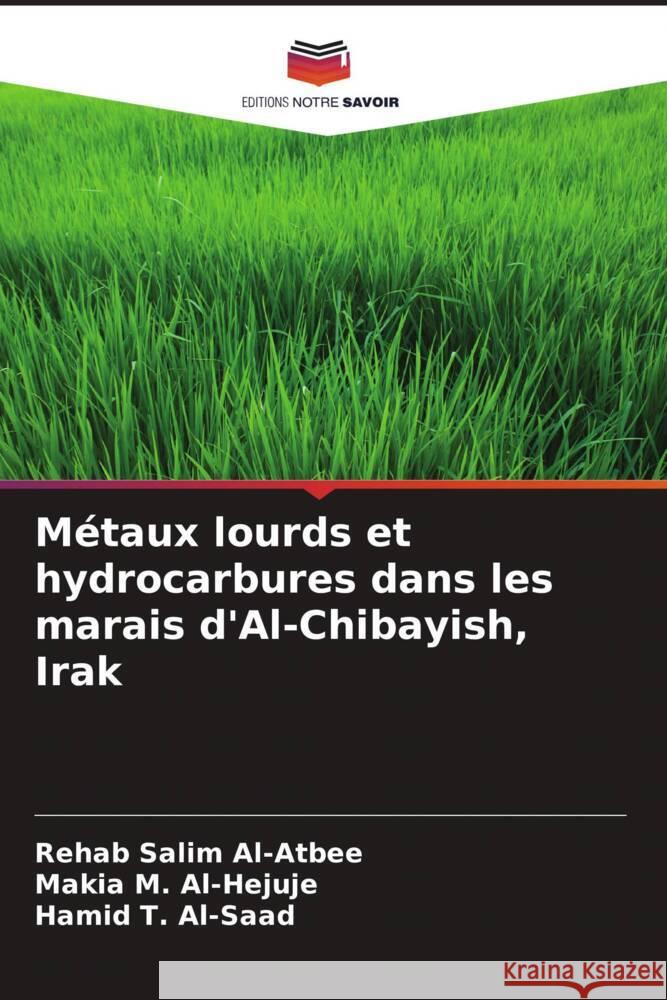 Métaux lourds et hydrocarbures dans les marais d'Al-Chibayish, Irak Al-Atbee, Rehab Salim, Al-Hejuje, Makia M., Al-Saad, Hamid T. 9786204638447 Editions Notre Savoir - książka