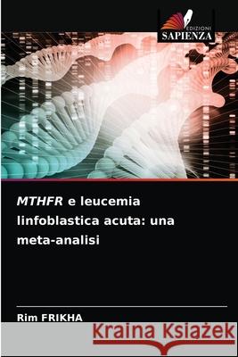 MTHFR e leucemia linfoblastica acuta: una meta-analisi Rim Frikha 9786203477160 Edizioni Sapienza - książka