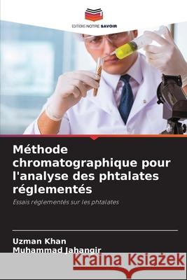 Méthode chromatographique pour l'analyse des phtalates réglementés Khan, Uzman, Jahangir, Muhammad 9786137361122 Editions Notre Savoir - książka