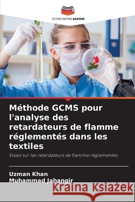 Méthode GCMS pour l'analyse des retardateurs de flamme réglementés dans les textiles Khan, Uzman, Jahangir, Muhammad 9786137361726 Editions Notre Savoir - książka