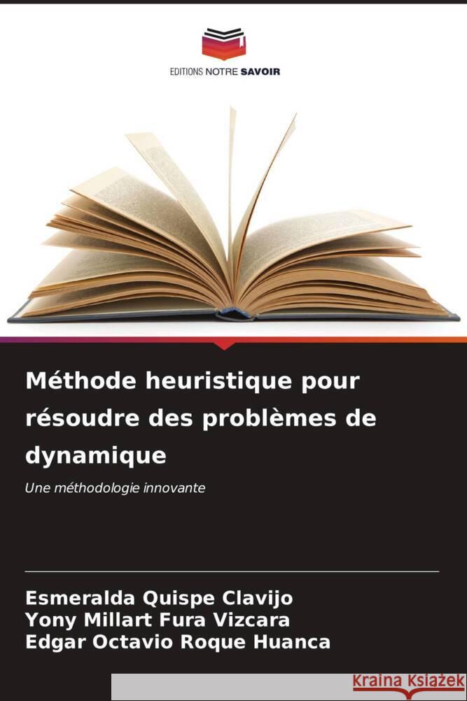 Méthode heuristique pour résoudre des problèmes de dynamique Quispe Clavijo, Esmeralda, Fura Vizcara, Yony Millart, Roque Huanca, Edgar Octavio 9786206564461 Editions Notre Savoir - książka