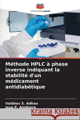 Méthode HPLC à phase inverse indiquant la stabilité d'un médicament antidiabétique S. Adhao, Vaibhav, P. Ambhore, Jaya 9786209077746 Editions Notre Savoir - książka