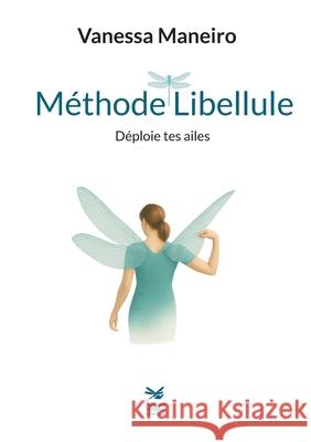M?thode Libellule: D?ploie tes ailes Vanessa Maneiro ?ditions M?thod 9782488667005 Vanessa Maneiro Coach - książka