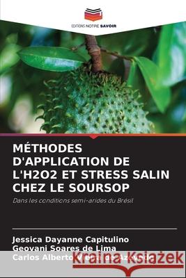 Méthodes d'Application de l'H2o2 Et Stress Salin Chez Le Soursop Jessica Dayanne Capitulino, Geovani Soares de Lima, Carlos Alberto Vieira de Azevedo 9786204161471 Editions Notre Savoir - książka