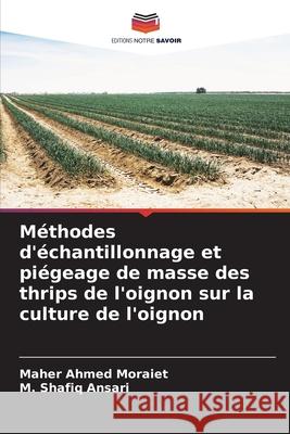 Méthodes d'échantillonnage et piégeage de masse des thrips de l'oignon sur la culture de l'oignon Moraiet, Maher Ahmed, Ansari, M. Shafiq 9786203886375 Editions Notre Savoir - książka