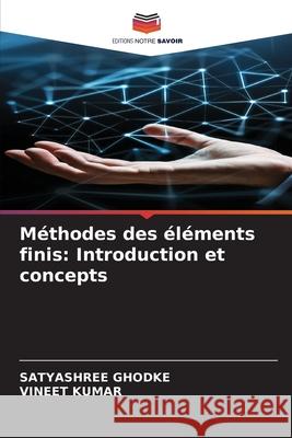 Méthodes des éléments finis: Introduction et concepts Ghodke, Satyashree, Kumar, Vineet 9786209390135 Editions Notre Savoir - książka