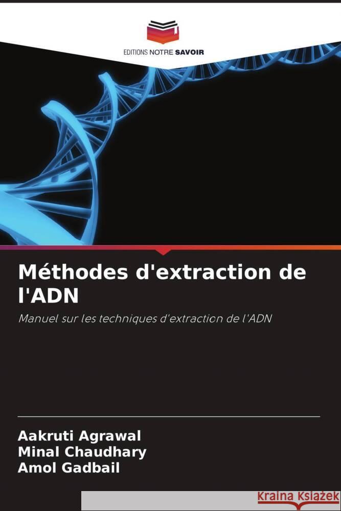 M?thodes d'extraction de l'ADN Aakruti Agrawal Minal Chaudhary Amol Gadbail 9786207433056 Editions Notre Savoir - książka