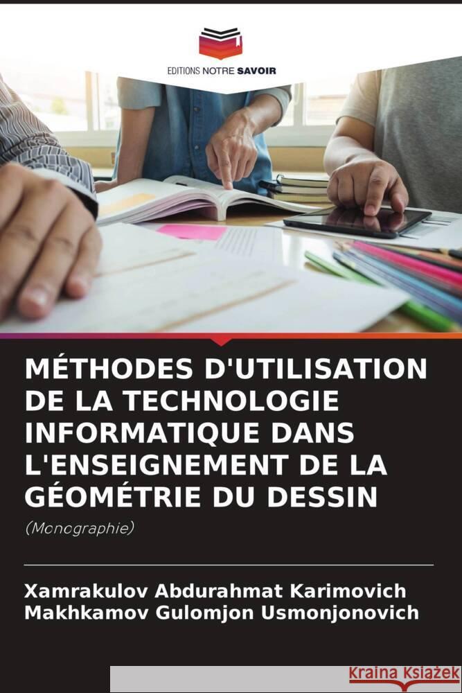 MÉTHODES D'UTILISATION DE LA TECHNOLOGIE INFORMATIQUE DANS L'ENSEIGNEMENT DE LA GÉOMÉTRIE DU DESSIN Abdurahmat Karimovich, Xamrakulov, Gulomjon Usmonjonovich, Makhkamov 9786204448725 Editions Notre Savoir - książka