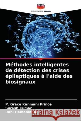 Méthodes intelligentes de détection des crises épileptiques à l'aide des biosignaux P Grace Kanmani Prince, Suresh Kumar, Rani Hemamalini 9786203611830 Editions Notre Savoir - książka