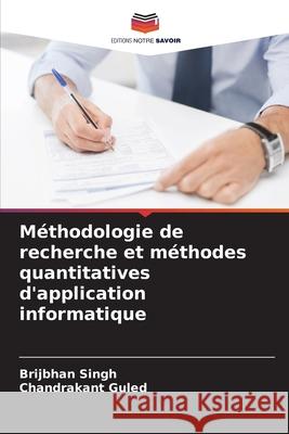 Méthodologie de recherche et méthodes quantitatives d'application informatique Singh, Brijbhan, Guled, Chandrakant 9786208730642 Editions Notre Savoir - książka