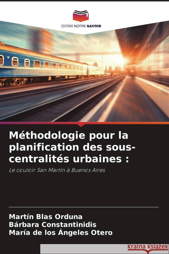 Méthodologie pour la planification des sous-centralités urbaines : Orduna, Martín Blas, Constantinidis, Bárbara, Otero, María de los Ángeles 9786204576633 Editions Notre Savoir - książka