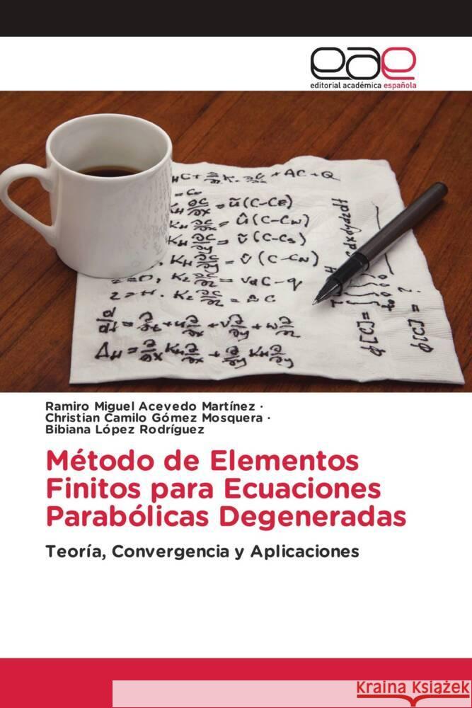 Método de Elementos Finitos para Ecuaciones Parabólicas Degeneradas Acevedo Martínez, Ramiro Miguel, Gómez Mosquera, Christian Camilo, López Rodríguez, Bibiana 9786203887440 Editorial Académica Española - książka