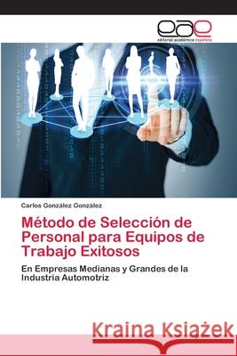 Método de Selección de Personal para Equipos de Trabajo Exitosos González González, Carlos 9786202097796 Editorial Académica Española - książka