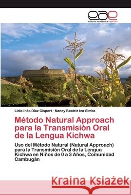 Método Natural Approach para la Transmisión Oral de la Lengua Kichwa Díaz Gispert, Lidia Inés 9786200390912 Editorial Académica Española - książka